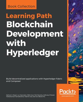 Blockchain Development with Hyperledger - Baset, Salman a, and Desrosiers, Luc, and Gaur, Nitin