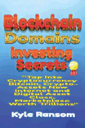 Blockchain Domains Investing Secrets: Tap Into Cryptocurrency Bitcoin, Crypto-Assets New Internet and Digital Asset Class, Marketplace Worth Trillions