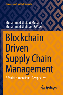 Blockchain Driven Supply Chain Management: A Multi-dimensional Perspective - Mubarik, Muhammad Shujaat (Editor), and Shahbaz, Muhammad (Editor)