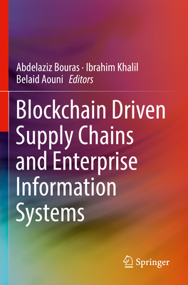 Blockchain Driven Supply Chains and Enterprise Information Systems - Bouras, Abdelaziz (Editor), and Khalil, Ibrahim (Editor), and Aouni, Belaid (Editor)