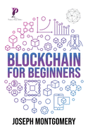 Blockchain For Beginners: The Step-by-Step Guide, from beginner to advanced strategies. Create An Additional Income Stream And Improve Your Life.