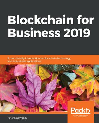Blockchain for Business 2019: A user-friendly introduction to blockchain technology and its business applications - Lipovyanov, Peter