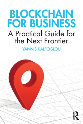 Blockchain for Business: A Practical Guide for the Next Frontier - Kalfoglou, Yannis