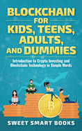 Blockchain for Kids, Teens, Adults, and Dummies: Introduction to Crypto Investing and Blockchain Technology in Simple Words