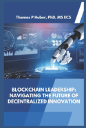 Blockchain Leadership: Navigating the Future of Decentralized Innovation