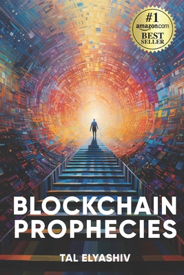 Blockchain Prophecies: A Real-Time Account of Blockchain's Journey & the Inception of a New Global Digital Economy - Whelan, Liz (Editor), and Elyashiv, Tal