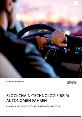 Blockchain-Technologie beim autonomen Fahren. Chancen und Risiken f?r die Automobilindustrie - Schmidt, Kerstin