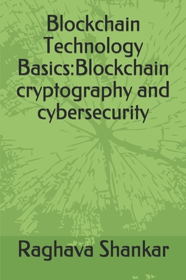 Blockchain Technology Basics: Blockchain cryptography and cybersecurity - Rc Cherukupalli M Tech, Srikanth, and Shankar, Raghava