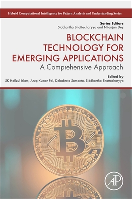 Blockchain Technology for Emerging Applications: A Comprehensive Approach - Islam, Sk Hafizul (Editor), and Pal, Arup Kumar (Editor), and Samanta, Debabrata (Editor)