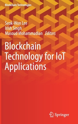 Blockchain Technology for Iot Applications - Lee, Seok-Won (Editor), and Singh, Irish (Editor), and Mohammadian, Masoud (Editor)