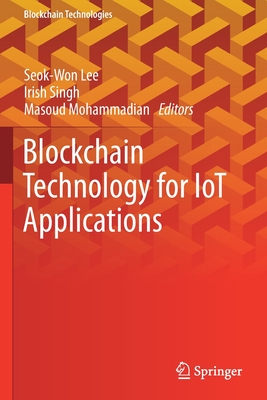 Blockchain Technology for IoT Applications - Lee, Seok-Won (Editor), and Singh, Irish (Editor), and Mohammadian, Masoud (Editor)