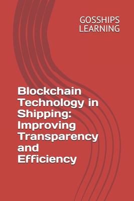 Blockchain Technology in Shipping: Improving Transparency and Efficiency - Learning, Gosships