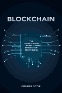 Blockchain: The Ultimate Guide to Understanding Blockchain Technology