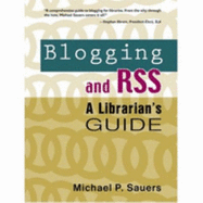 Blogging and Rss: A Librarians Guide