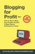 Blogging for Profit 2019: The Complete Beginners Guide on How to Start a Blog, Earn Passive Income, and Make Money Working from Home