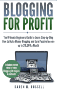 Blogging for Profit: The Ultimate Beginners Guide to Learn Step-by-Step How to Make Money Blogging and Earn Passive Income up to $10,000 a Month. (Bonus Lesson: Linking Social Media to Your Blog)
