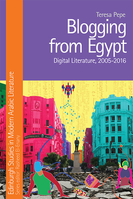 Blogging from Egypt: Digital Literature, 2005-2016 - Pepe, Teresa