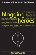 Blogging Heroes: Interviews with 30 of the World's Top Bloggers - Banks, Michael A
