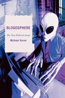 Blogosphere: The New Political Arena - Keren, Michael