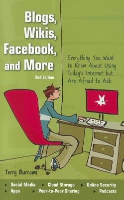 Blogs, Wikis, Facebook, and More: Everything You Want to Know about Using Today's Internet But Are Afraid to Ask - Burrows, Terry