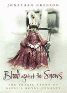 Blood Against the Snows: The Tragic Story of Nepal's Royal Dynasty - Gregson, Jonathan
