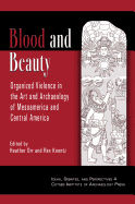 Blood and Beauty: Organized Violence in the Art and Archaeology of Mesoamerica and Central America
