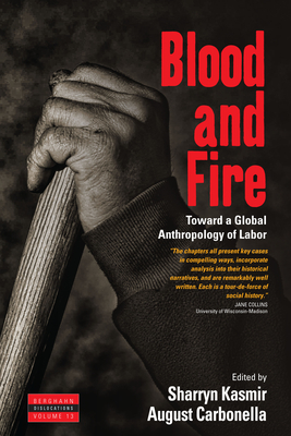 Blood and Fire: Toward a Global Anthropology of Labor - Kasmir, Sharryn (Editor), and Carbonella, August (Editor)