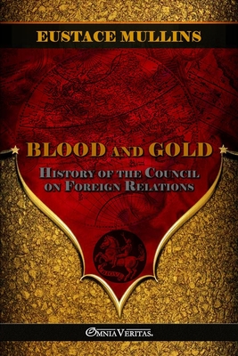 Blood and Gold: The history of the Council on Foreign Relations - Mullins, Eustace