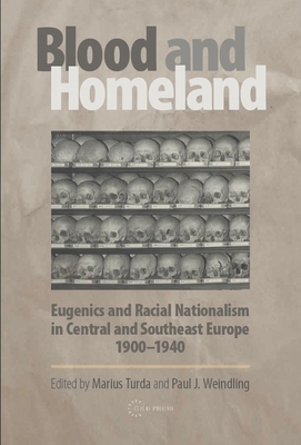 Blood and Homeland: Eugenics and Racial Nationalism in Central and Southeast Europe, 1900-1940 - Turda, Marius (Editor), and Weindling, Paul J (Editor)