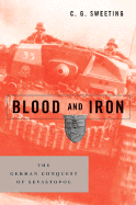 Blood and Iron: The German Conquest of Sevastopol - Sweeting, C G, and Crane, Conrad C (Foreword by)