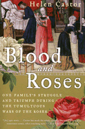Blood and Roses: One Family's Struggle and Triumph During the Tumultuous Wars of the Roses - Castor, Helen