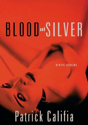 Blood and Silver: Erotic Stories - Califia, Patrick