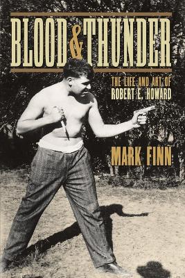 Blood and Thunder: The Life and Art of Robert E. Howard - Finn, Mark