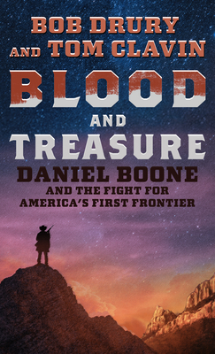 Blood and Treasure: Daniel Boone and the Fight for America's First Frontier - Drury, Bob, and Clavin, Tom