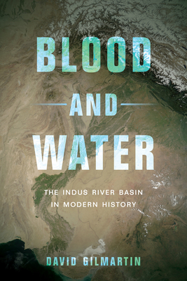 Blood and Water: The Indus River Basin in Modern History - Gilmartin, David