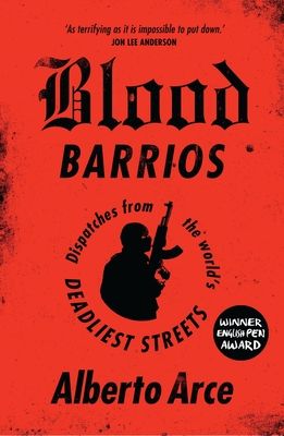 Blood Barrios: Dispatches from the World's Deadliest Streets - Arce, Alberto, and Washington, John (Translated by), and Ugaz, Daniela (Translated by)