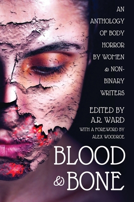 Blood & Bone: An Anthology of Body Horror by Women and Non-Binary Writers - Ward, A.R. (Editor)