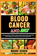 Blood Cancer and Diet: The Transformative Role of Nutrition in Shaping a Robust Defense Mechanism Against Blood-Related Malignancies, Unraveling the Intricacies of Dietary Empowerment