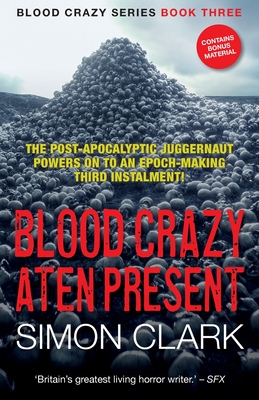 Blood Crazy Aten Present: The post-apocalyptic juggernaut powers on to an epoch-making third instalment! - Clark, Simon