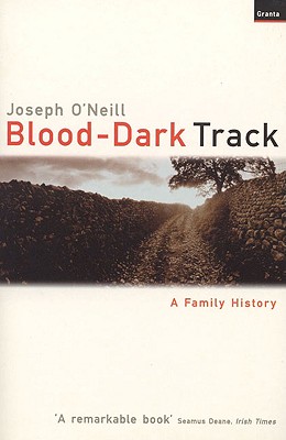 Blood-Dark Track: A Family History - O'Neill, Joseph