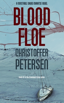 Blood Floe: Conspiracy, Intrigue, and Multiple Homicide in the Arctic - Petersen, Christoffer