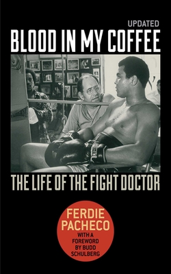 Blood in My Coffee: The Life of the Fight Doctor - Pacheco, Ferdie, M.D., and Schulberg, Budd (Foreword by)