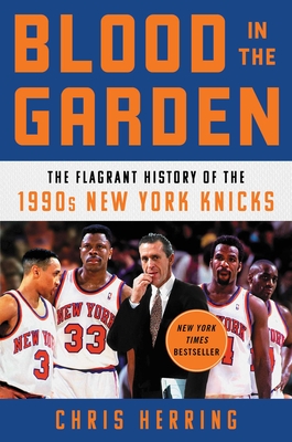 Blood in the Garden: The Flagrant History of the 1990s New York Knicks - Herring, Chris