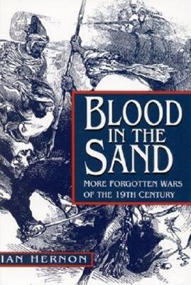 Blood in the Sand: More Forgotten Wars of the Nineteenth Century - Hernon, Ian