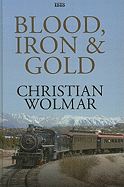 Blood, Iron & Gold: How the Railways Transformed the World