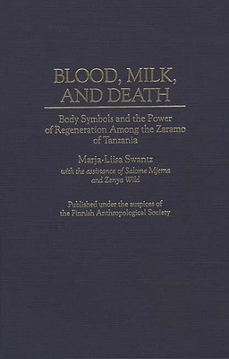 Blood, Milk, and Death: Body Symbols and the Power of Regeneration Among the Zaramo of Tanzania - Swantz, Marja L