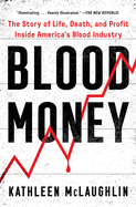 Blood Money: The Story of Life, Death, and Profit Inside America's Blood Industry
