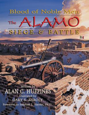Blood of Noble Men: The Alamo - Siege and Battle - Huffines, Allan C, and Zaboly, Gary S