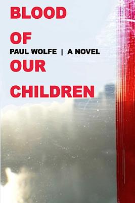 Blood of Our Children - Wolfe, Paul