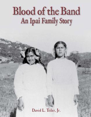 Blood of the Band: An Ipai Family Story - Toler, Jr, and Toler, David L